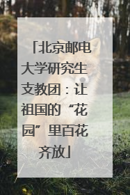 北京邮电大学研究生支教团：让祖国的“花园”里百花齐放