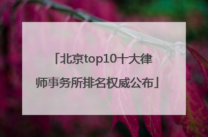 北京top10十大律师事务所排名权威公布