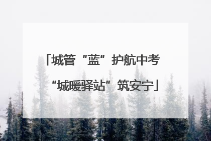 城管“蓝”护航中考 “城暖驿站”筑安宁