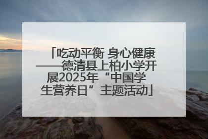 吃动平衡 身心健康——德清县上柏小学开展2025年“中国学生营养日”主题活动