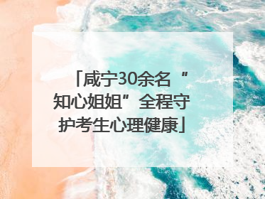 咸宁30余名“知心姐姐”全程守护考生心理健康