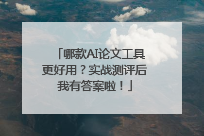 哪款AI论文工具更好用？实战测评后我有答案啦！