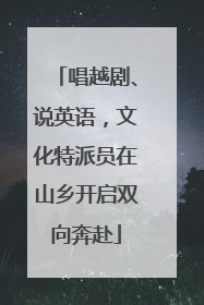 唱越剧、说英语，文化特派员在山乡开启双向奔赴