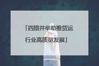 四措并举助推货运行业高质量发展