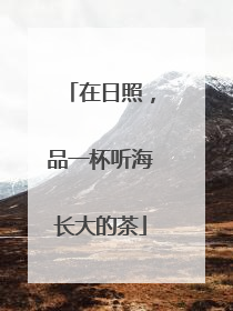 在日照，品一杯听海长大的茶