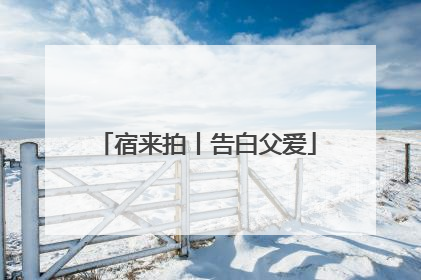 宿来拍丨告白父爱