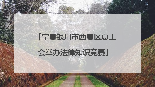 宁夏银川市西夏区总工会举办法律知识竞赛