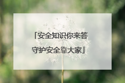 安全知识你来答 守护安全靠大家
