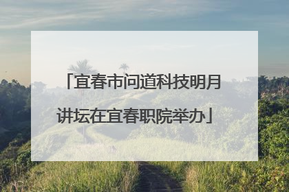 宜春市问道科技明月讲坛在宜春职院举办