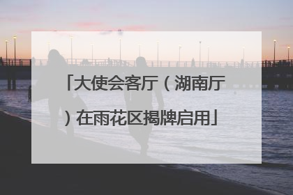 大使会客厅（湖南厅）在雨花区揭牌启用