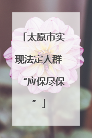 太原市实现法定人群“应保尽保”