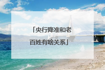 央行降准和老百姓有啥关系