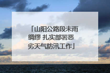 山阳公路段未雨绸缪 扎实部署恶劣天气防汛工作