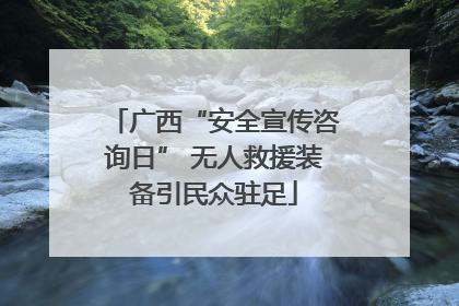 广西“安全宣传咨询日” 无人救援装备引民众驻足