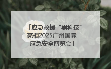 应急救援“黑科技”亮相2025广州国际应急安全博览会