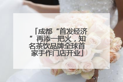 成都“首发经济”再添一把火，知名茶饮品牌全球首家手作门店开业