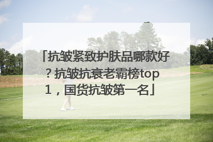 抗皱紧致护肤品哪款好？抗皱抗衰老霸榜top1，国货抗皱第一名
