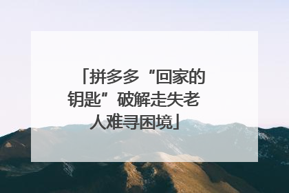 拼多多“回家的钥匙”破解走失老人难寻困境