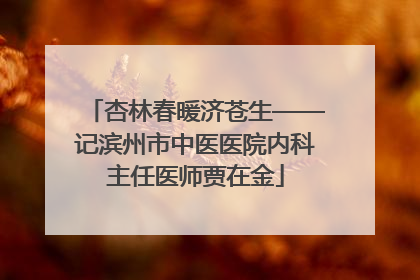 杏林春暖济苍生——记滨州市中医医院内科主任医师贾在金