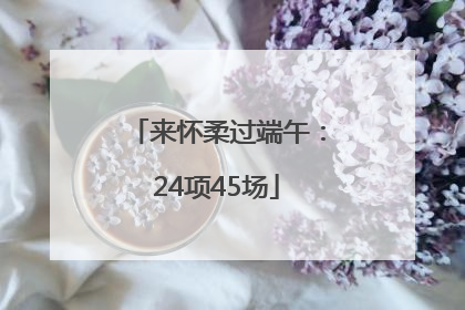 来怀柔过端午：24项45场