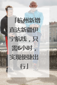 杭州新增直达新疆伊宁航线，只需6小时，实现便捷出行