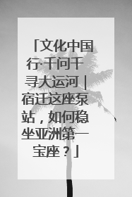 文化中国行·千问千寻大运河｜宿迁这座泵站，如何稳坐亚洲第一宝座？