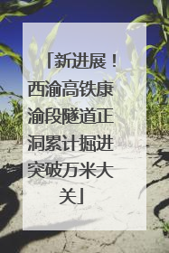 新进展！西渝高铁康渝段隧道正洞累计掘进突破万米大关