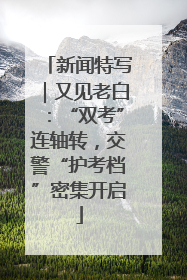 新闻特写｜又见老白：“双考”连轴转，交警“护考档”密集开启