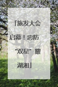 旅发大会启幕！忠防“双星”耀湖湘
