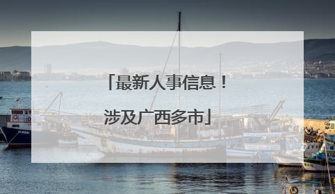 最新人事信息！涉及广西多市