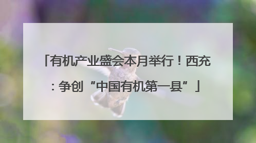 有机产业盛会本月举行！西充：争创“中国有机第一县”