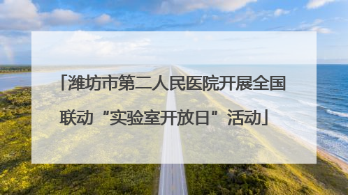 潍坊市第二人民医院开展全国联动“实验室开放日”活动