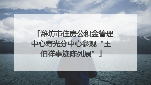 潍坊市住房公积金管理中心寿光分中心参观“王伯祥事迹陈列展”