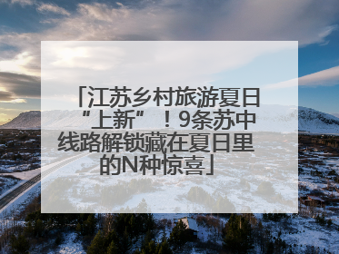 江苏乡村旅游夏日“上新”！9条苏中线路解锁藏在夏日里的N种惊喜