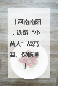 河南南阳：铁路“小黄人”战高温、保畅通