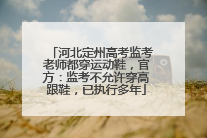 河北定州高考监考老师都穿运动鞋，官方：监考不允许穿高跟鞋，已执行多年
