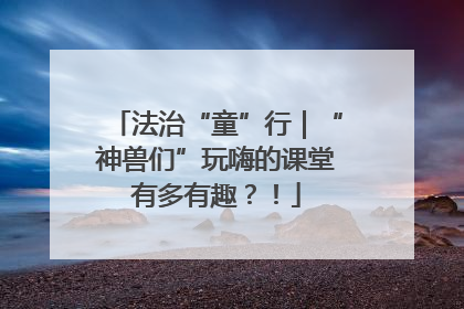法治“童”行｜“神兽们”玩嗨的课堂有多有趣？！