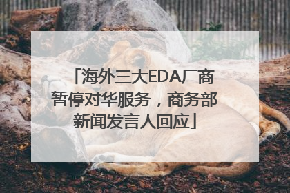 海外三大EDA厂商暂停对华服务，商务部新闻发言人回应