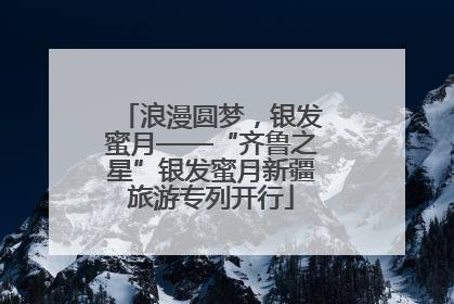 浪漫圆梦，银发蜜月——“齐鲁之星”银发蜜月新疆旅游专列开行