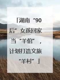 湖南“90后”女孩回家当“羊倌”，计划打造文旅“羊村”