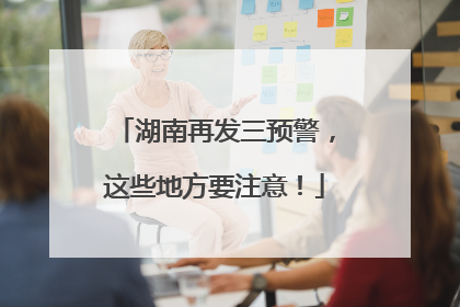 湖南再发三预警，这些地方要注意！