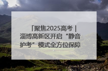 聚焦2025高考｜淄博高新区开启“静音护考”模式全方位保障高考环境整洁