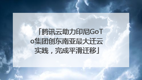 腾讯云助力印尼GoTo集团创东南亚最大迁云实践，完成平滑迁移