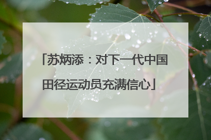 苏炳添：对下一代中国田径运动员充满信心
