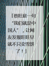 蔡旺庭一句“我们就是中国人”，让网友发现旺旺早就不只卖雪饼了！