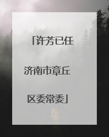 许芳已任济南市章丘区委常委