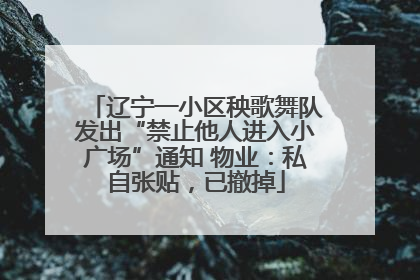 辽宁一小区秧歌舞队发出“禁止他人进入小广场”通知 物业：私自张贴，已撤掉