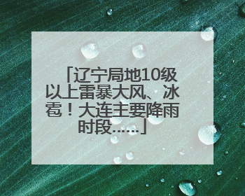 辽宁局地10级以上雷暴大风、冰雹！大连主要降雨时段……