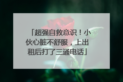 超强自救意识！小伙心脏不舒服，上出租后打了三通电话