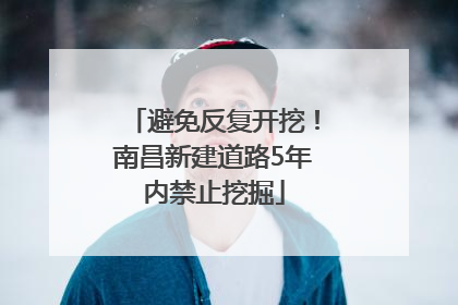 避免反复开挖！南昌新建道路5年内禁止挖掘